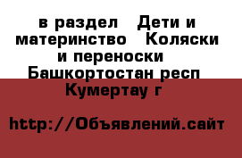  в раздел : Дети и материнство » Коляски и переноски . Башкортостан респ.,Кумертау г.